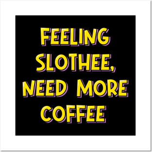 Feeling Slothee, Need More Coffee Posters and Art